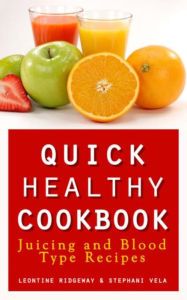 Title: Quick Healthy Cookbook: Juicing and Blood Type Recipes, Author: Leontine Ridgeway