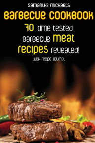 Title: Barbecue Cookbook: 70 Time Tested Barbecue Meat Recipes....Revealed! (with Recipe Journal), Author: Samantha Michaels