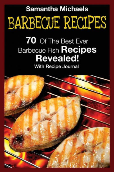 Barbecue Recipes: 70 of the Best Ever Fish Recipes...Revealed! (with Recipe Journal)