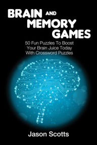 Title: Brain and Memory Games: 50 Fun Puzzles to Boost Your Brain Juice Today (With Crossword Puzzles), Author: Jason Scotts