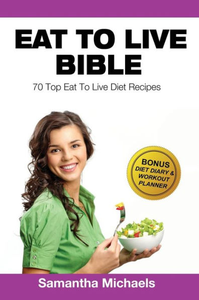 Eat to Live Diet: Top 70 Recipes (with Diet Diary & Workout Journal)