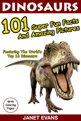 Dinosaurs 101 Super Fun Facts And Amazing Pictures