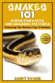 Title: Snakes: 101 Super Fun Facts And Amazing Pictures (Featuring The World's Top 10 Snakes With Coloring Pages), Author: Janet Evans