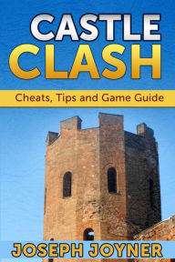 Title: Castle Clash: Cheats, Tips and Game Guide, Author: Joseph Joyner