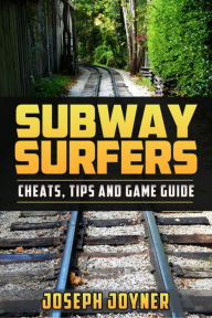 Title: Subway Surfers: Cheats, Tips and Game Guide, Author: Joseph Joyner