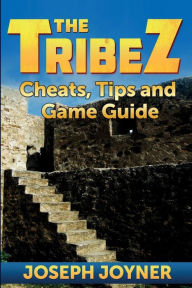 Title: The Tribez: Cheats, Tips and Game Guide, Author: Joseph Joyner