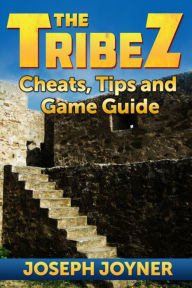 Title: The Tribez: Cheats, Tips and Game Guide, Author: Joseph Joyner