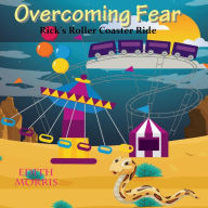 Title: Overcoming Fear: Rick's Roller Coaster Ride, Author: Edith Morris