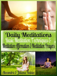 Title: Daily Meditations: Basic Meditation Techniques & Meditation Affirmation + Exercises: Meditation Techniques: Christian Meditation Techniques & New Age Meditation Techniques, Author: Juliana Baldec