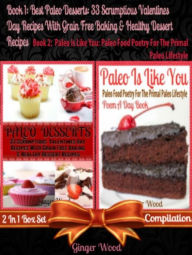 Title: Best Paleo Desserts: 33 Scrumptious Valentines Day Recipes With Grain Free & Gluten-Free Baking & Healthy Dessert Recipes (Scrumptious Low Fat Chocolate Desserts - No More Food Allergies): Paleo Food Poetry For The Primal Paleo Lifestyle (Paleo Poem A Day, Author: Ginger Wood