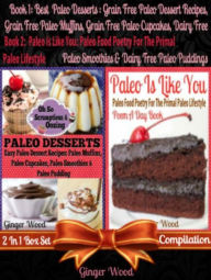 Title: Best Paleo Desserts: Grain Free Paleo Dessert Recipes, Grain Free Paleo Muffins, Grain Free Paleo Cupcakes, Dairy Free Paleo Smoothies & Dairy Free Paleo Pudding + Paleo Is Like You: Paleo Food Poetry For The Primal Paleo Lifestyle (Paleo Poem A Day Book, Author: Ginger Wood