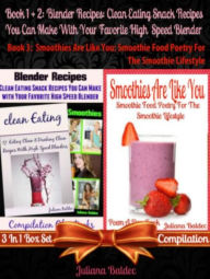 Title: Blender Recipes: Clean Eating Snack Recipes For High Speed Blenders: Clean Eating Snack Recipes (Best Blender Recipes) 3 In 1 Boxed Set, Author: Juliana Baldec