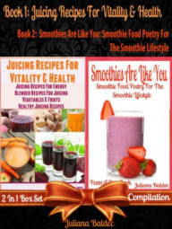 Title: Juicing Recipes For Vitality & Health (Best Juicing Recipes) + Smoothies Are Like You: Smoothie Food Poetry For The Smoothie Lifestyle - Poem A Day Book (Poem For Mom & Smoothie Gift & Smoothie Guide For Beginners in Rhymes, Verses & Quotes For Smoothie L, Author: Juliana Baldec