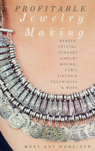 Title: Profitable Jewelry Making For Beginners: Beaded, Crystal, Pendant Jewelry Making, Cubic Zirconia Techniques & More, Author: Mary Kay Hunziger