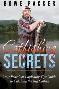 Title: Catfishing Secrets: Your Practical Catfishing Tips Guide to Catching the Big Catfish, Author: Bowe Packer