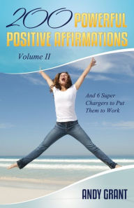 Title: 200 Powerful Positive Affirmations Volume II and 6 Super Chargers to Put Them to Work, Author: Andy Grant