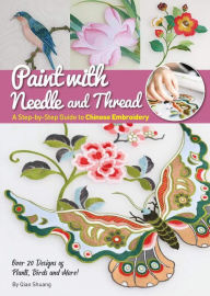 Title: Paint with Needle and Thread: A Step-by-Step Guide to Chinese Embroidery, Author: Shuang Qiao