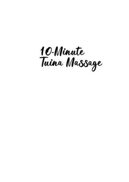 10-Minute Tui Na Massage: Natural Healing for 50+ Ailments through Traditional Chinese Medicine
