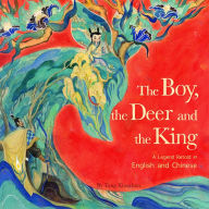 Title: The Boy, the Deer, and the King: A Legend Retold in English and Chinese, Author: Xiaochun Tang