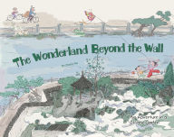 Title: The Wonderland Beyond the Wall: An Adventure in a Chinese Garden, Author: Na Zhang