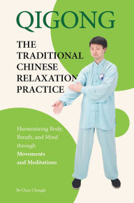 Title: Qigong: The Traditional Chinese Relaxation Practice: Harmonizing Body, Breath, and Mind through Movements and Meditations, Author: Changle Chen