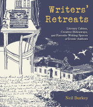 Title: Writers' Retreats: Literary Cabins, Creative Hideaways, and Favorite Writing Spaces of Iconic Authors, Author: Neil Burkey