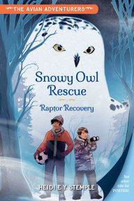 Title: The Avian Adventurers #1: Snowy Owl Rescue: Raptor Recovery, Author: Heidi E. Y. Stemple