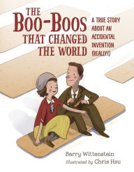 Title: The Boo-Boos That Changed the World: A True Story About an Accidental Invention (Really!), Author: Barry Wittenstein