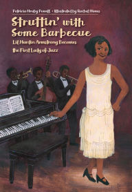 Title: Struttin' with Some Barbecue: Lil Hardin Armstrong Becomes the First Lady of Jazz, Author: Patricia Hruby Powell