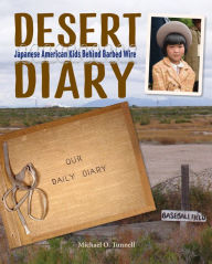 Title: Desert Diary: Japanese American Kids Behind Barbed Wire, Author: Michael O. Tunnell