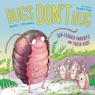 Title: Bugs Don't Hug: Six-Legged Parents and Their Kids, Author: Heather L. Montgomery