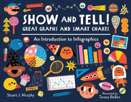 Title: Show and Tell! Great Graphs and Smart Charts: An Introduction to Infographics, Author: Stuart J. Murphy