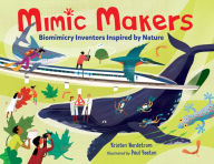 Title: Mimic Makers: Biomimicry Inventors Inspired by Nature, Author: Kristen Nordstrom