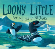 Title: Loony Little: The Ice Cap Is Melting, Author: Dianna Hutts Aston