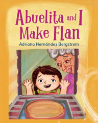 Title: Abuelita and I Make Flan, Author: Adriana Hernández Bergstrom