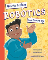 Title: How to Explain Robotics to a Grown-Up, Author: Ruth Spiro