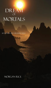 Title: A Dream of Mortals (Book #15 in the Sorcerer's Ring), Author: Morgan Rice