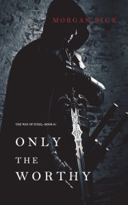 Title: Only the Worthy (The Way of Steel-Book 1), Author: Morgan Rice