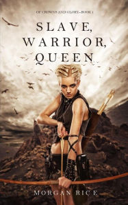 Title: Slave, Warrior, Queen (Of Crowns and Glory--Book 1), Author: Morgan Rice