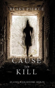 Title: Cause to Kill (An Avery Black Mystery-Book 1), Author: Blake Pierce