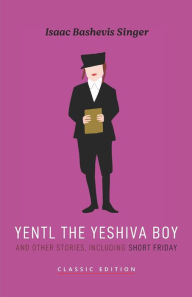 Title: Yentl the Yeshiva Boy and Other Stories: including Short Friday, Author: Isaac Bashevis Singer