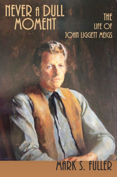Never a Dull Moment: The Life of John Liggett Meigs