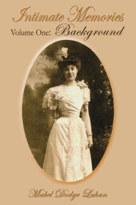 Title: Intimate Memories, Volume One: Background, Author: Mabel Dodge Luhan