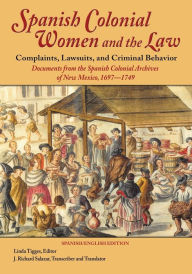 Title: Spanish Colonial Women and the Law: Complaints, Lawsuits, and Criminal Behavior: Documents from the Spanish Colonial Archives of New Mexico, 1697-1749 (Softcover), Author: Linda Tigges