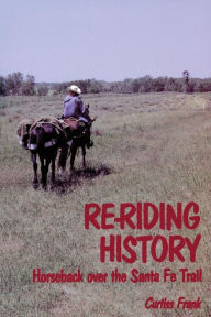 Title: Re-Riding History: Horseback Over the Santa Fe Trail, Author: Curtiss Frank