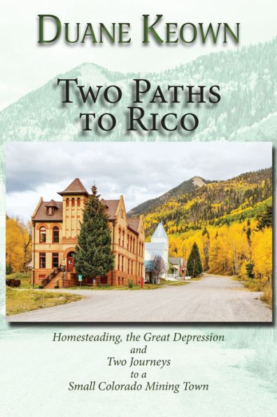 Two Paths to Rico (Softcover): Homesteading, the Great Depression and Journeys a Small Colorado Mining Town