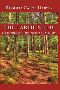 Title: The Earth Is Red: The Imperialism of the Doctrine of Discovery, Author: Roberta Carol Harvey