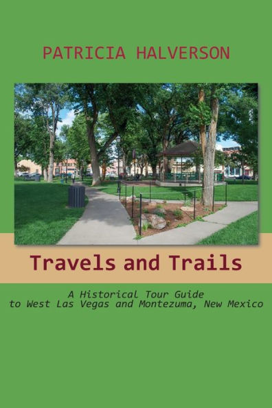 Travels and Trails: A Historical Tour Guide to West Las Vegas Montezuma, New Mexico