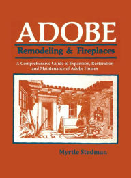 Title: Adobe Remodeling & Fireplaces: A Comprehensive Guide to Expansion, Restoration and Maintenance of Adobe Homes, Author: Myrtle Stedman