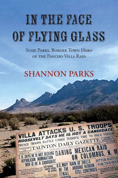 the Face of Flying Glass: Susie Parks, Border Town Hero Pancho Villa Raid